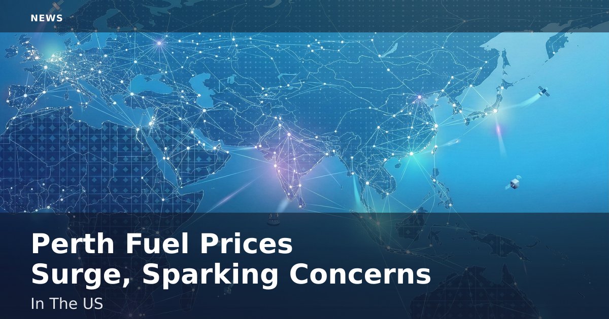 Perth Fuel Prices Surge, Sparking Concerns In The US