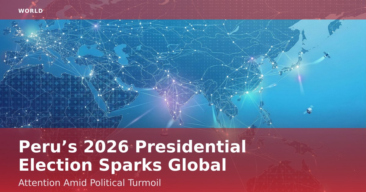 Peru’s 2026 Presidential Election Sparks Global Attention Amid Political Turmoil