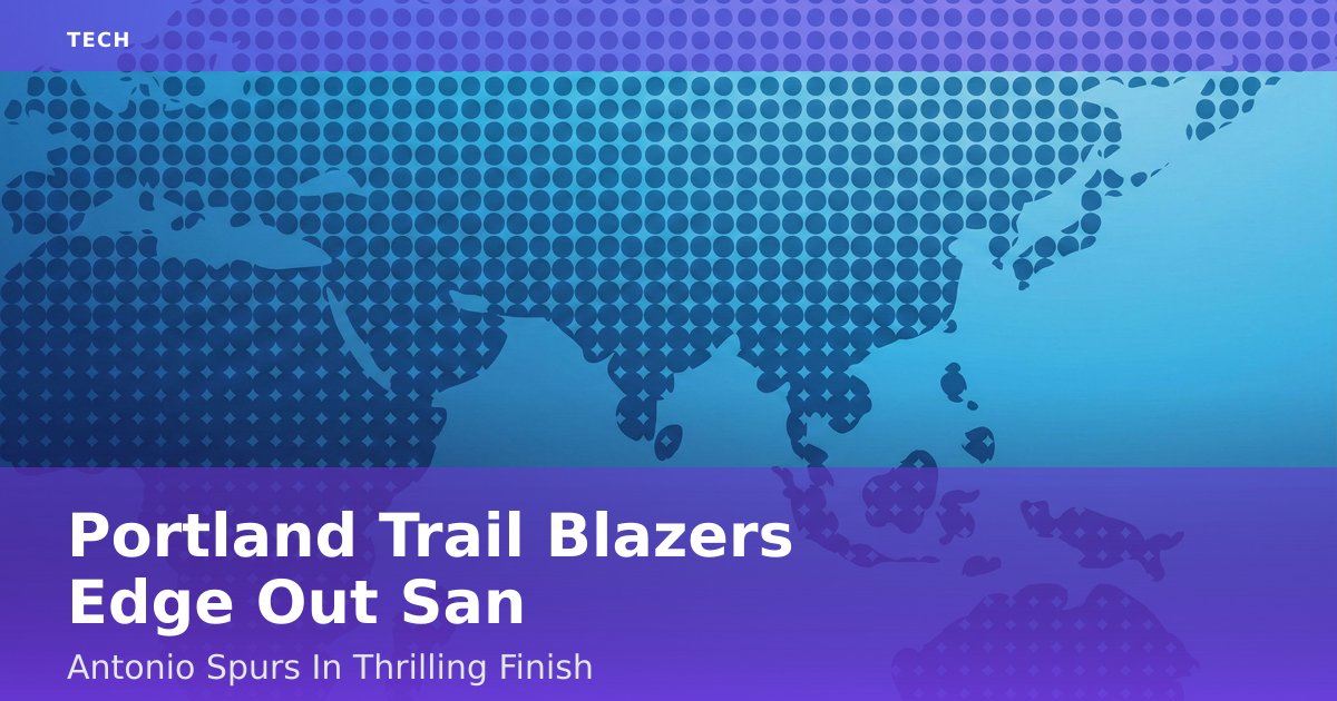 Portland Trail Blazers Edge Out San Antonio Spurs In Thrilling Finish