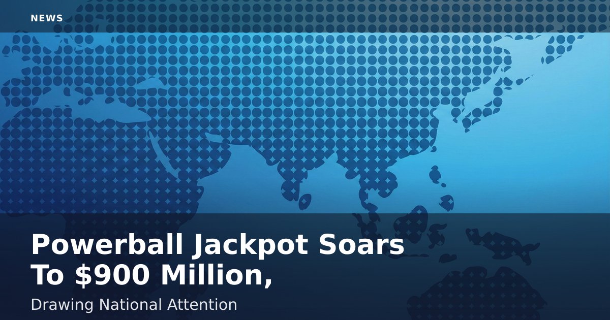 Powerball Jackpot Soars To $900 Million, Drawing National Attention