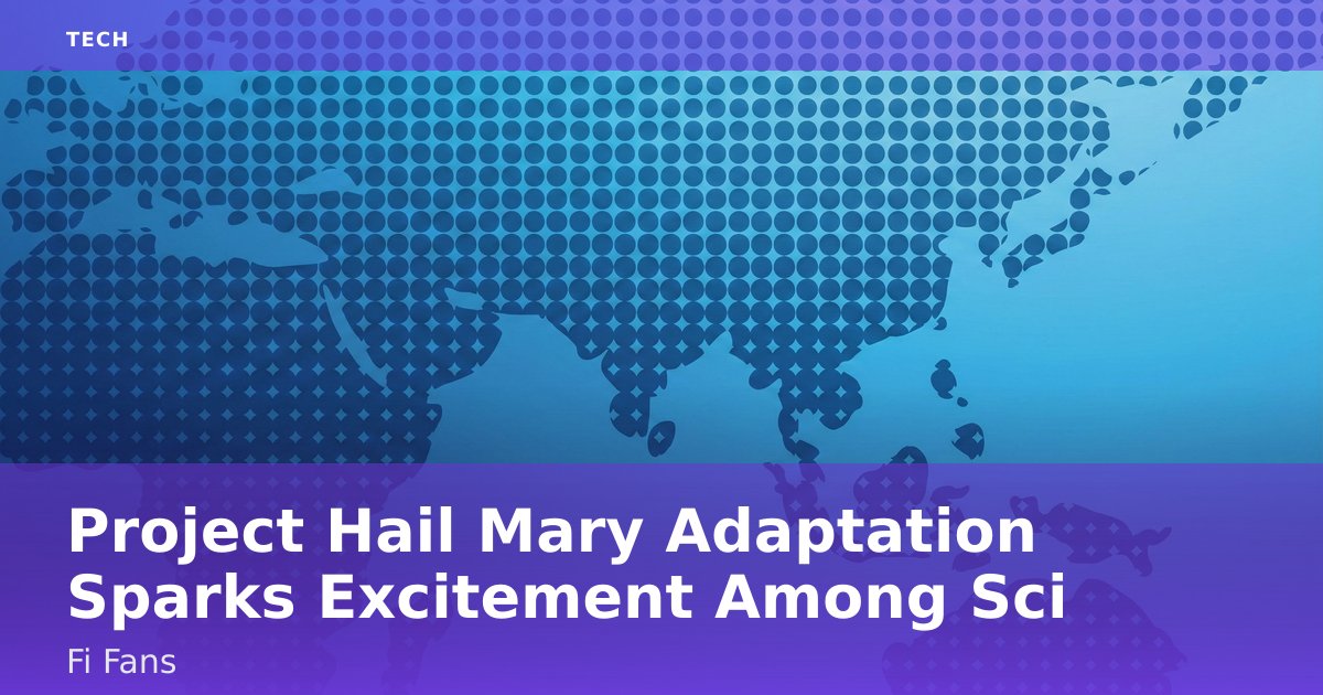 Project Hail Mary Adaptation Sparks Excitement Among Sci-Fi Fans