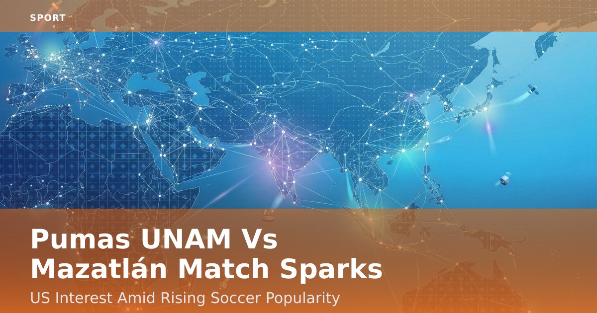 Pumas UNAM Vs Mazatlán Match Sparks US Interest Amid Rising Soccer Popularity