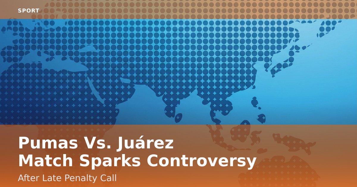 Pumas Vs. Juárez Match Sparks Controversy After Late Penalty Call