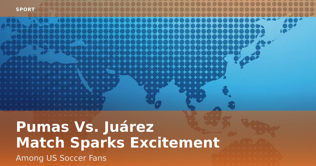 Pumas Vs. Juárez Match Sparks Excitement Among US Soccer Fans