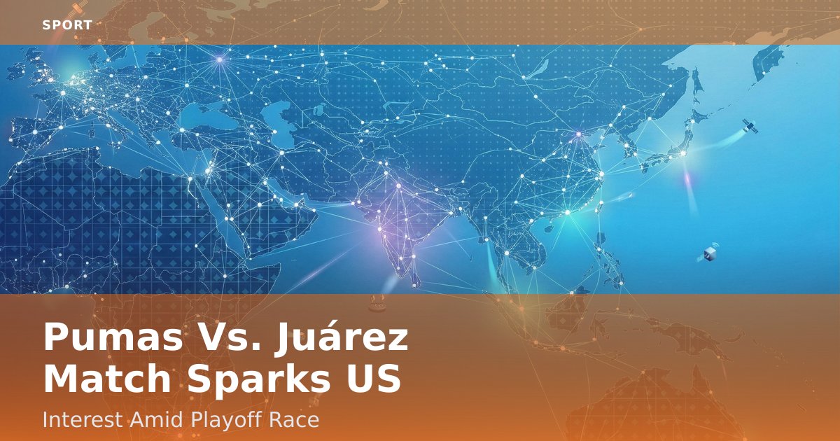 Pumas Vs. Juárez Match Sparks US Interest Amid Playoff Race