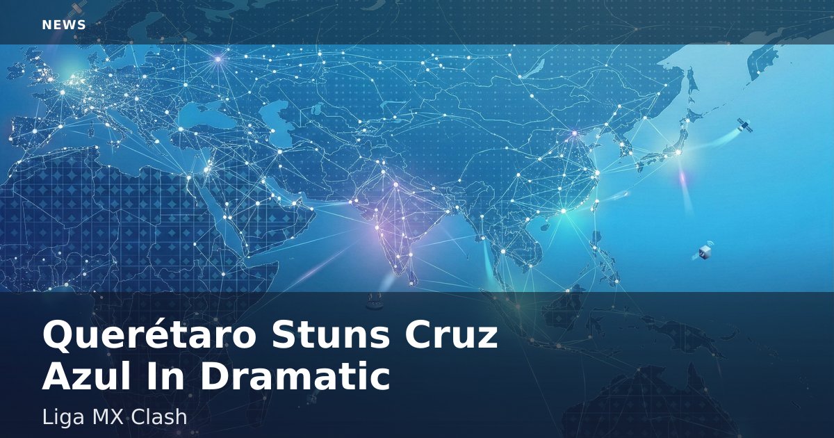 Querétaro Stuns Cruz Azul In Dramatic Liga MX Clash