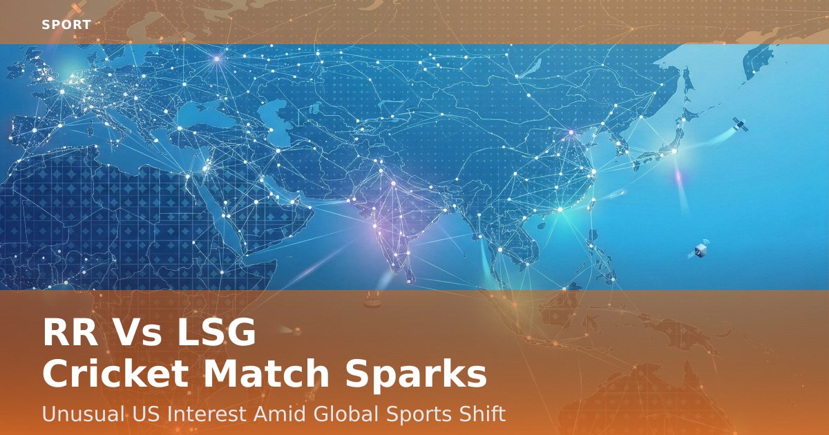 RR Vs LSG Cricket Match Sparks Unusual US Interest Amid Global Sports Shift