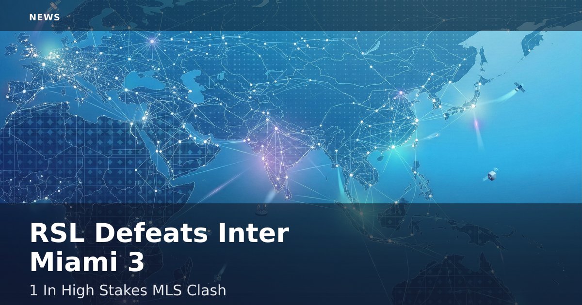 RSL Defeats Inter Miami 3-1 In High-Stakes MLS Clash