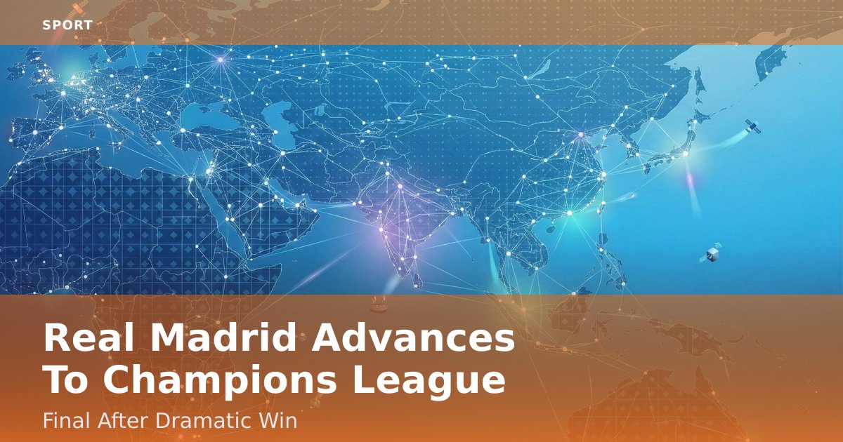 Real Madrid Advances To Champions League Final After Dramatic Win