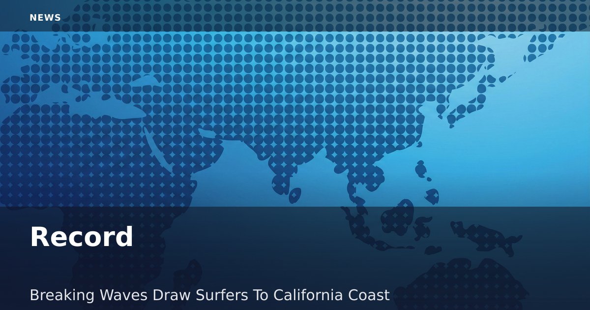 Record-Breaking Waves Draw Surfers To California Coast
