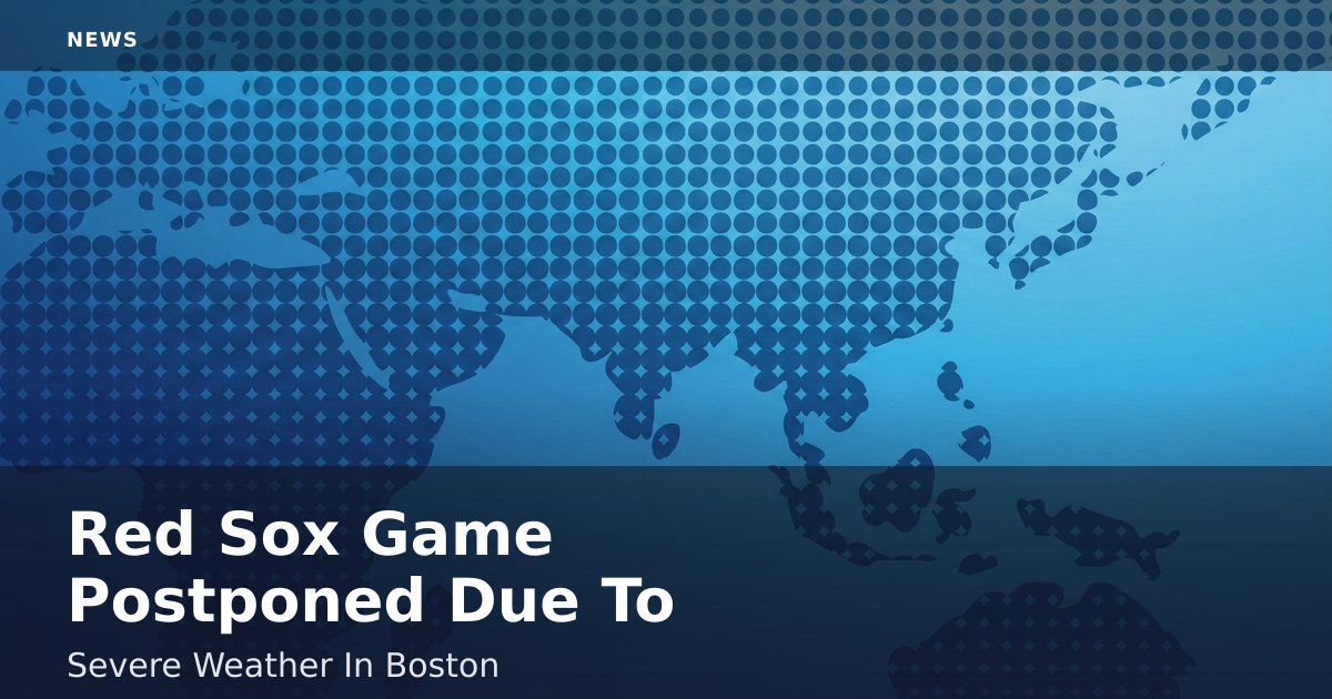 Red Sox Game Postponed Due To Severe Weather In Boston