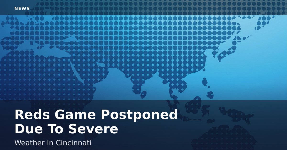 Reds Game Postponed Due To Severe Weather In Cincinnati