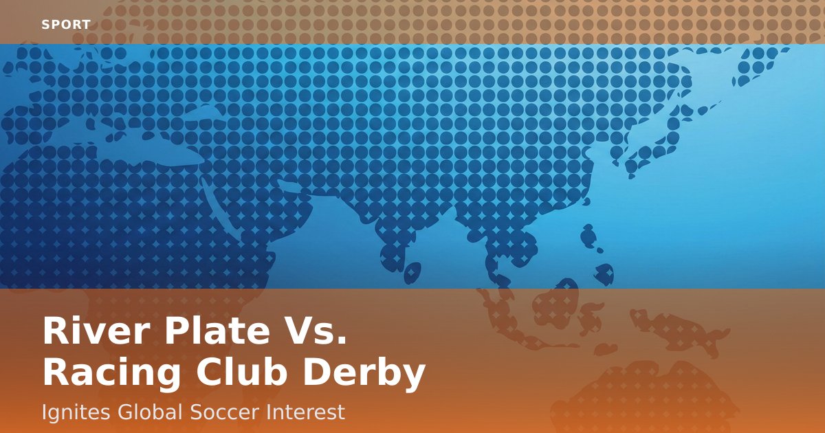 River Plate Vs. Racing Club Derby Ignites Global Soccer Interest