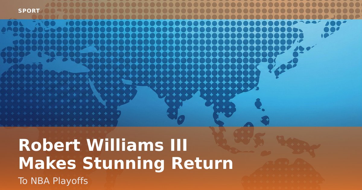 Robert Williams III Makes Stunning Return To NBA Playoffs