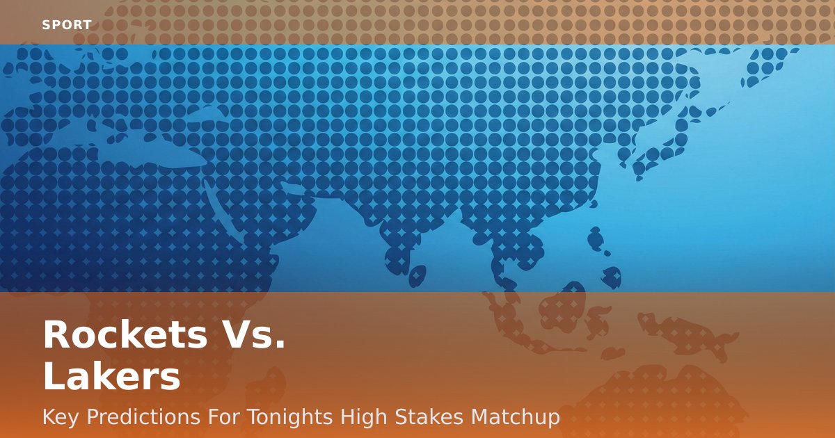 Rockets Vs. Lakers: Key Predictions For Tonight's High-Stakes Matchup