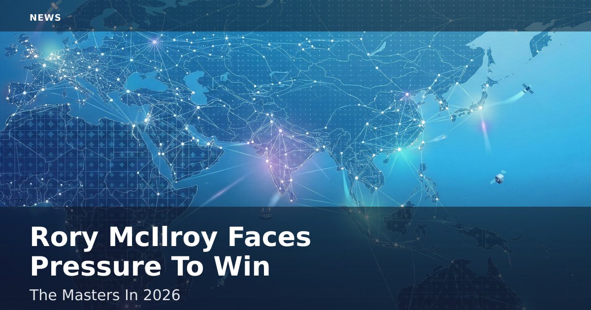 Rory McIlroy Faces Pressure To Win The Masters In 2026