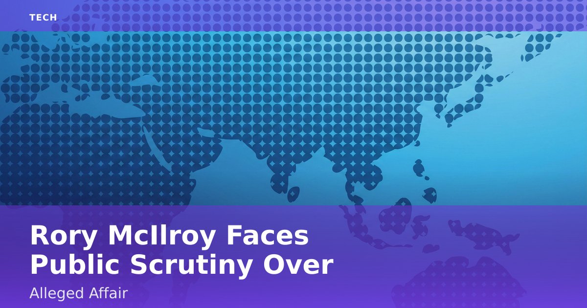 Rory McIlroy Faces Public Scrutiny Over Alleged Affair