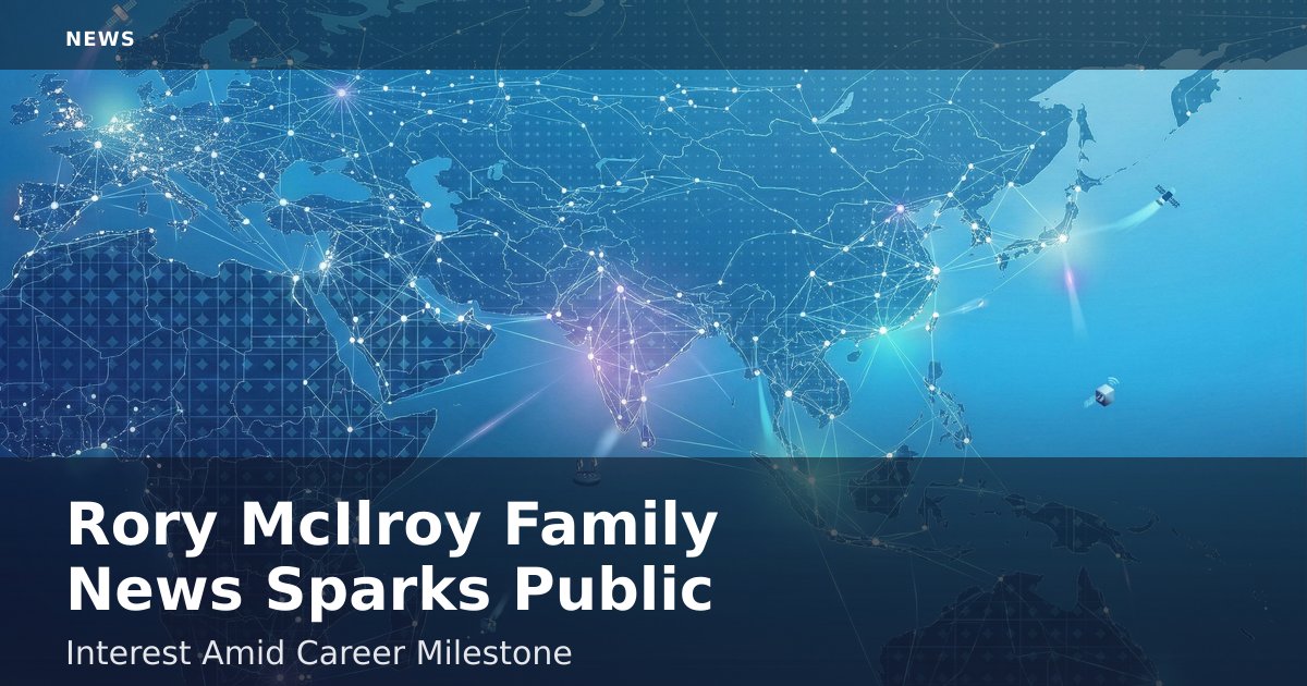 Rory McIlroy Family News Sparks Public Interest Amid Career Milestone