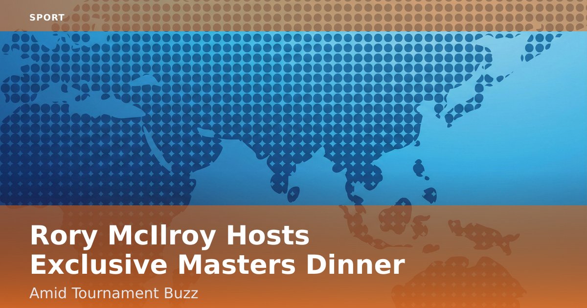 Rory McIlroy Hosts Exclusive Masters Dinner Amid Tournament Buzz