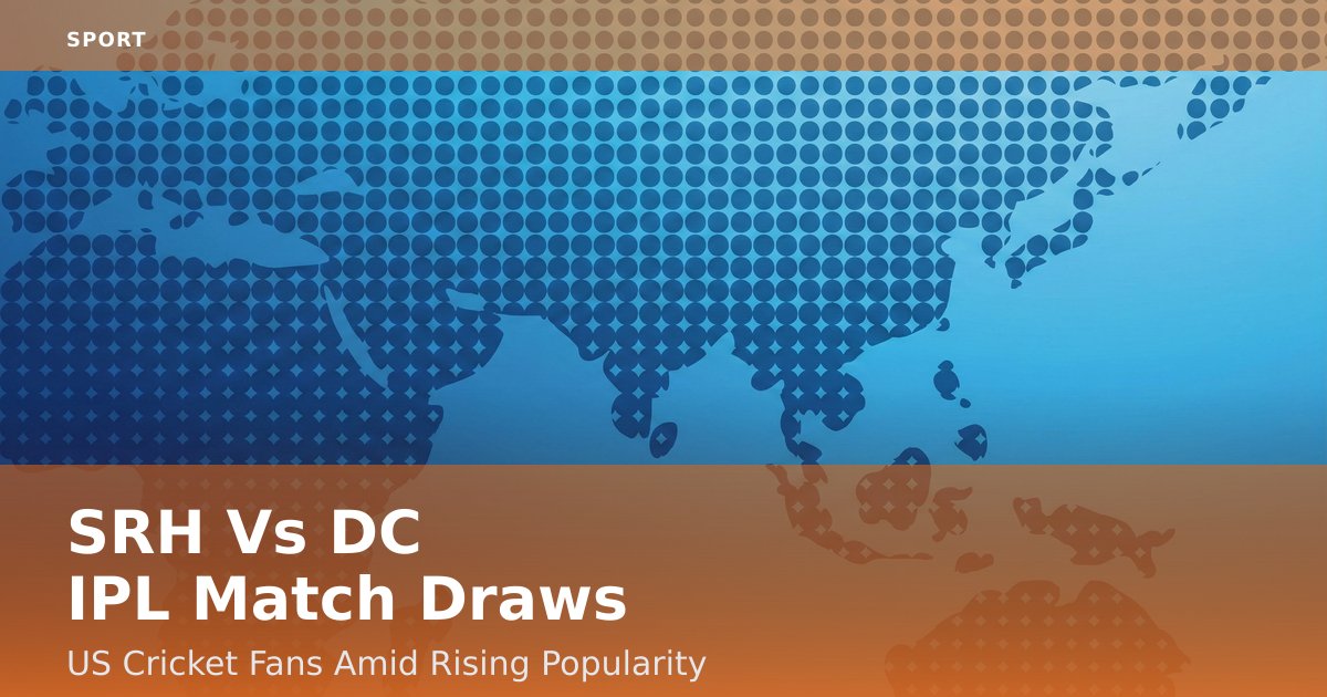 SRH Vs DC IPL Match Draws US Cricket Fans Amid Rising Popularity