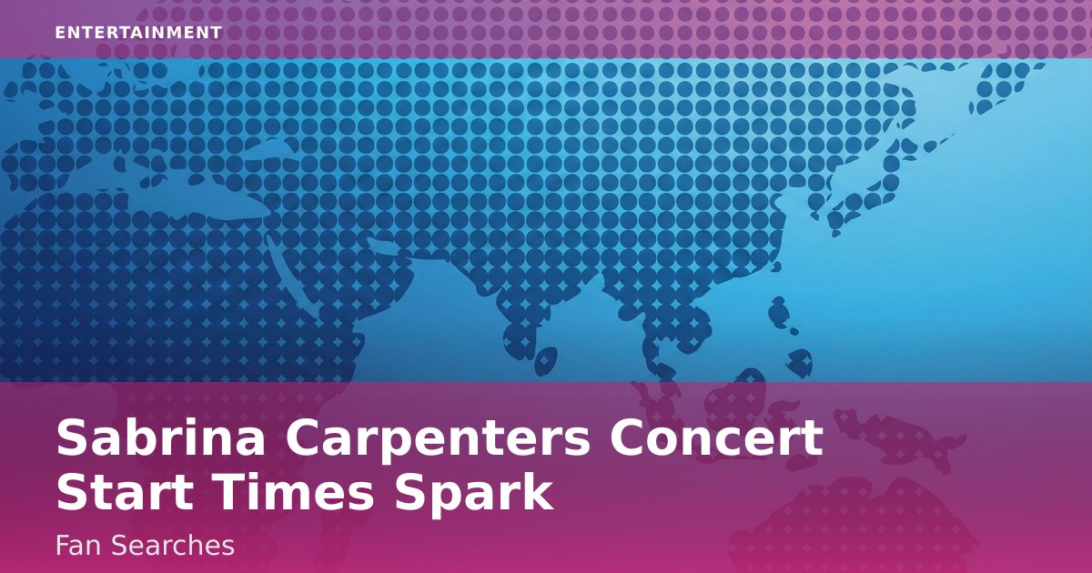 Sabrina Carpenter's Concert Start Times Spark Fan Searches