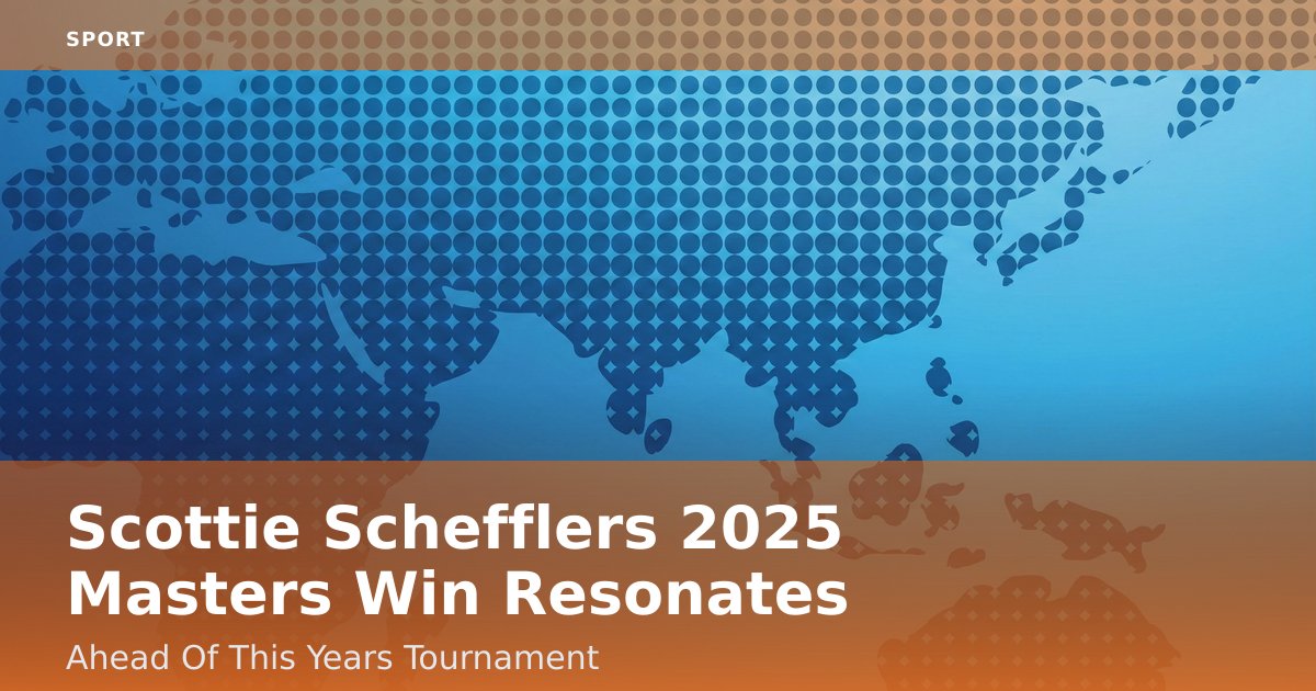Scottie Scheffler's 2025 Masters Win Resonates Ahead Of This Year's Tournament