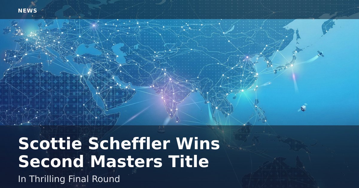Scottie Scheffler Wins Second Masters Title In Thrilling Final Round