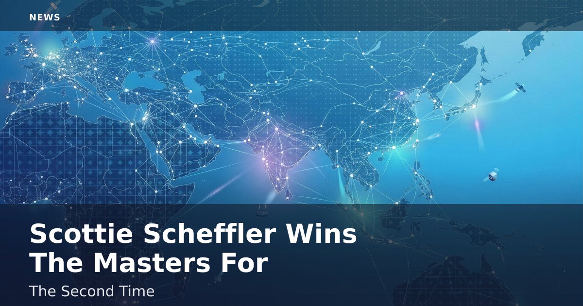 Scottie Scheffler Wins The Masters For The Second Time