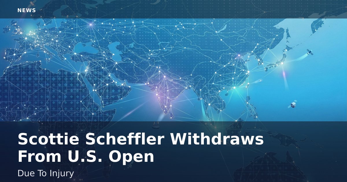 Scottie Scheffler Withdraws From U.S. Open Due To Injury
