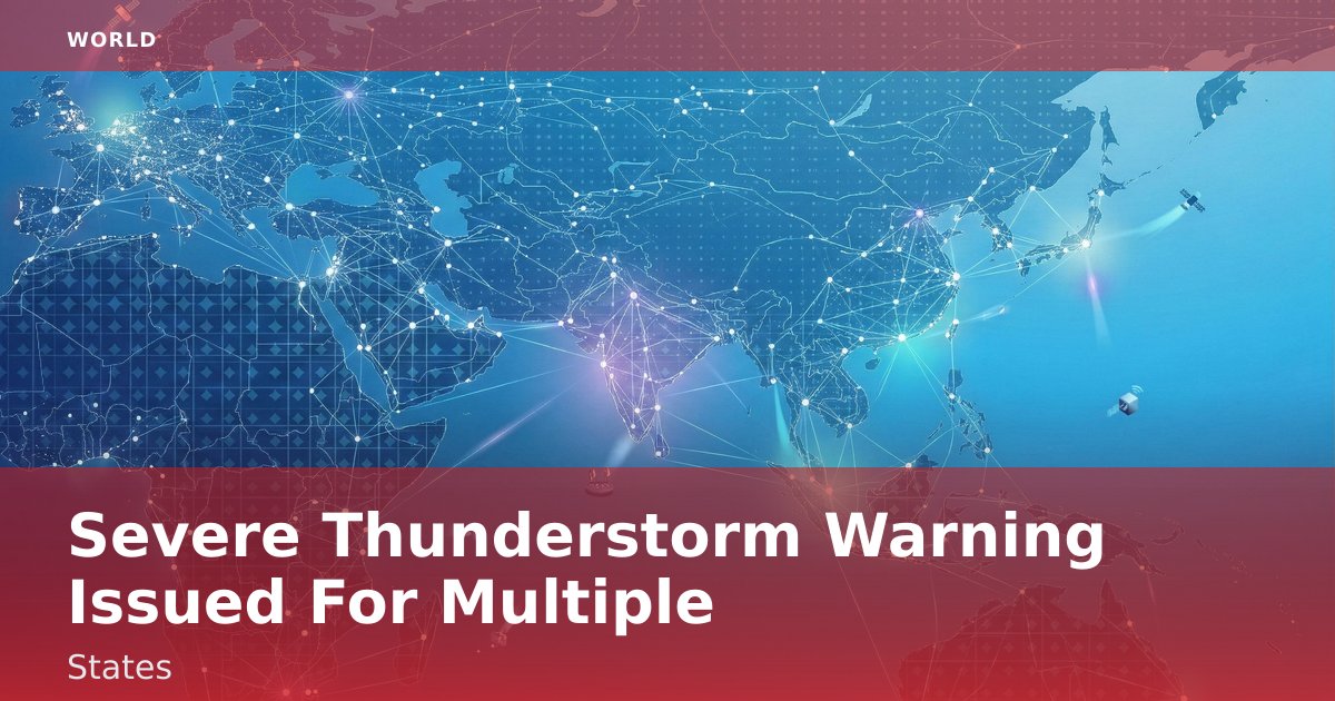 Severe Thunderstorm Warning Issued For Multiple States