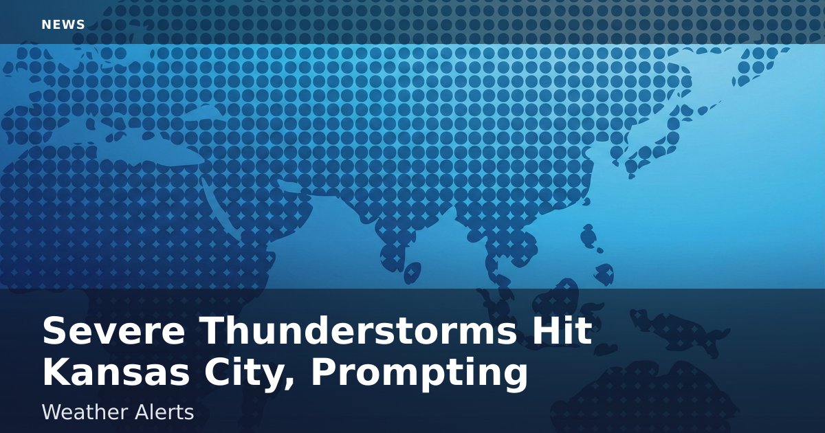 Severe Thunderstorms Hit Kansas City, Prompting Weather Alerts