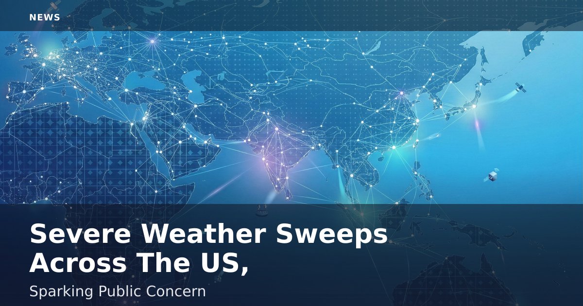Severe Weather Sweeps Across The US, Sparking Public Concern