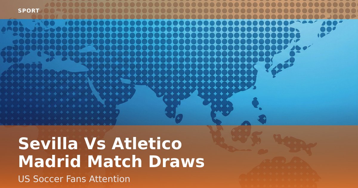 Sevilla Vs Atletico Madrid Match Draws US Soccer Fans' Attention