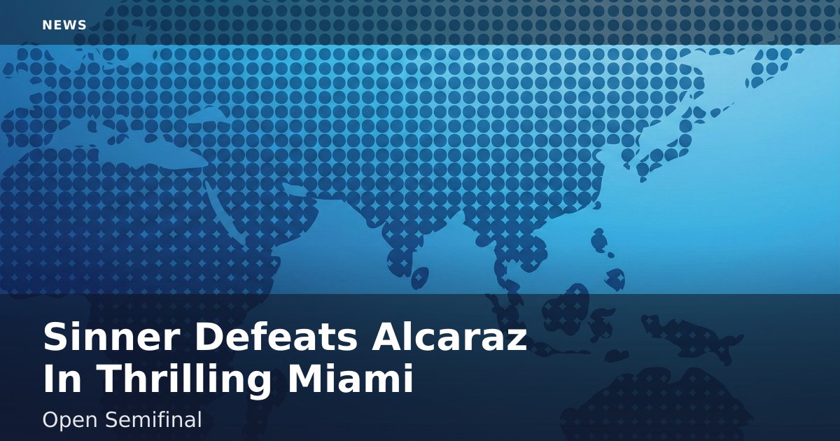 Sinner Defeats Alcaraz In Thrilling Miami Open Semifinal