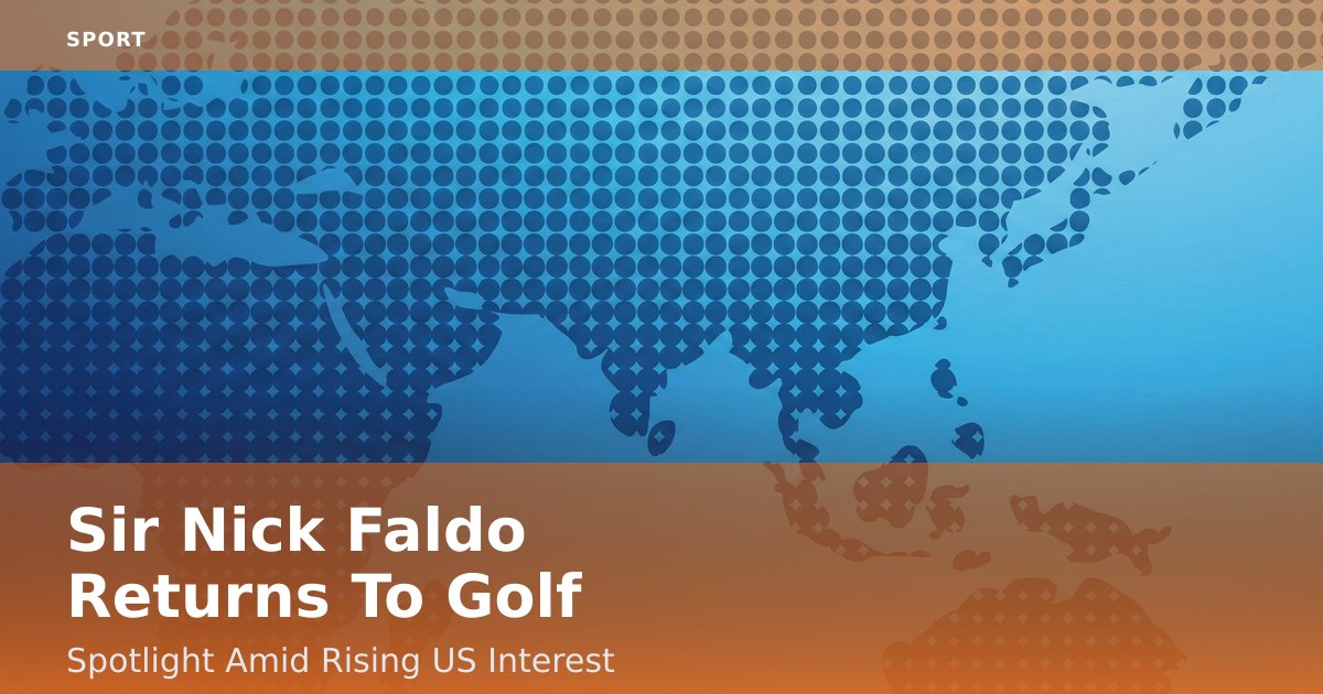 Sir Nick Faldo Returns To Golf Spotlight Amid Rising US Interest
