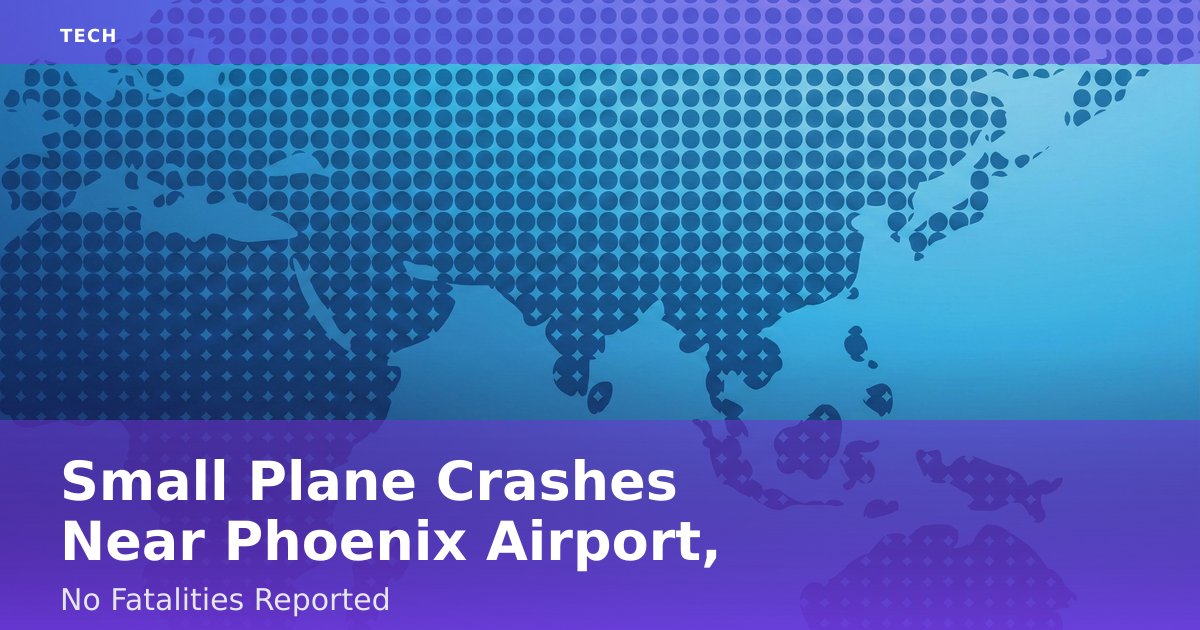 Small Plane Crashes Near Phoenix Airport, No Fatalities Reported