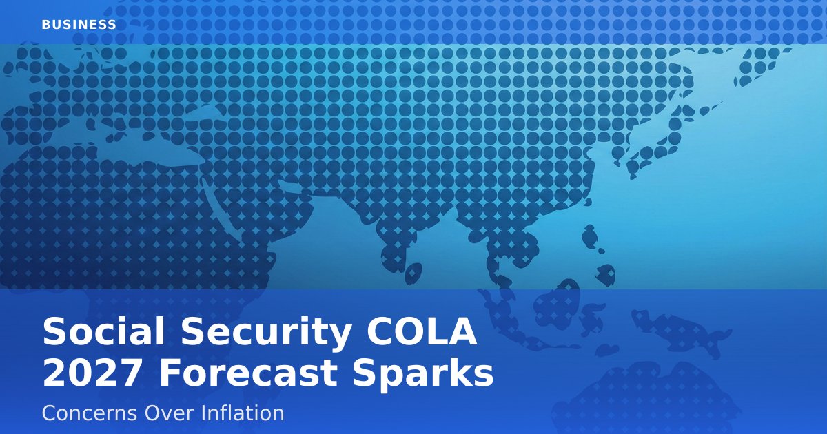 Social Security COLA 2027 Forecast Sparks Concerns Over Inflation