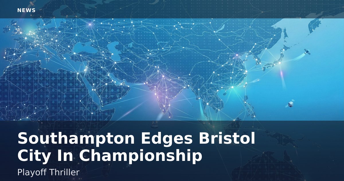 Southampton Edges Bristol City In Championship Playoff Thriller