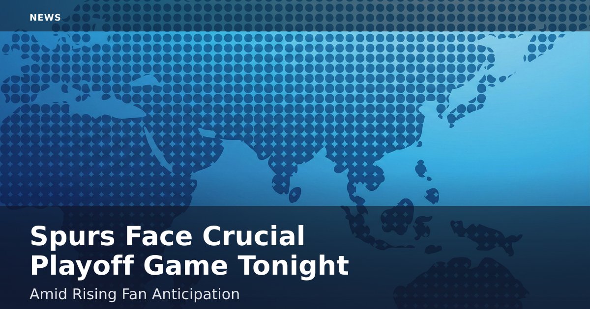 Spurs Face Crucial Playoff Game Tonight Amid Rising Fan Anticipation