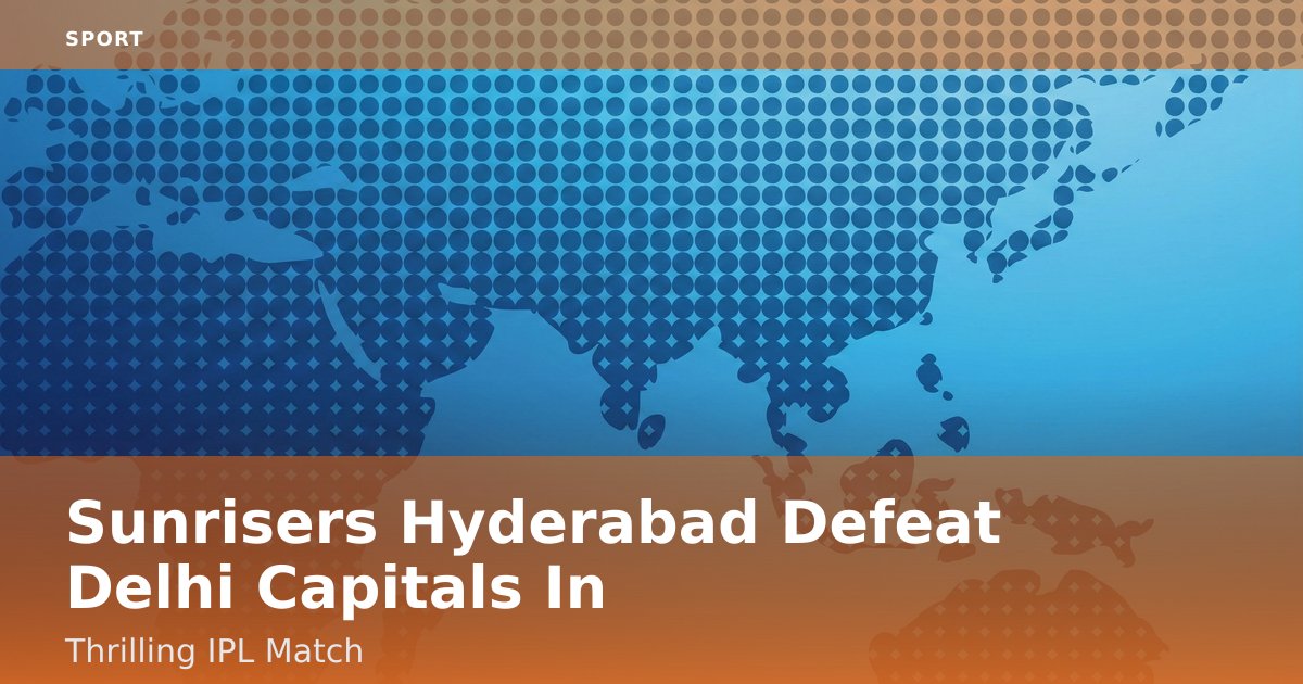 Sunrisers Hyderabad Defeat Delhi Capitals In Thrilling IPL Match