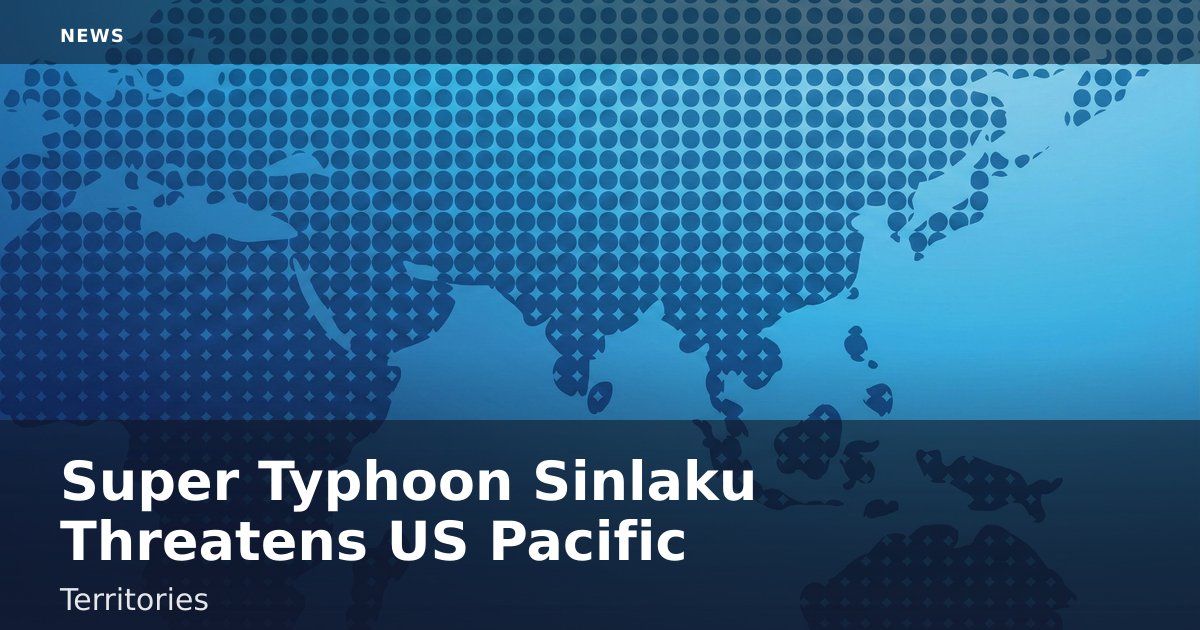 Super Typhoon Sinlaku Threatens US Pacific Territories
