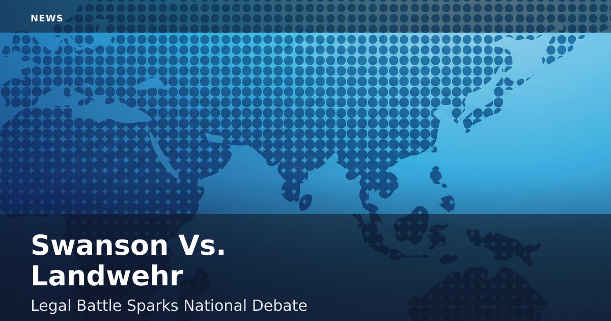 Swanson Vs. Landwehr: Legal Battle Sparks National Debate
