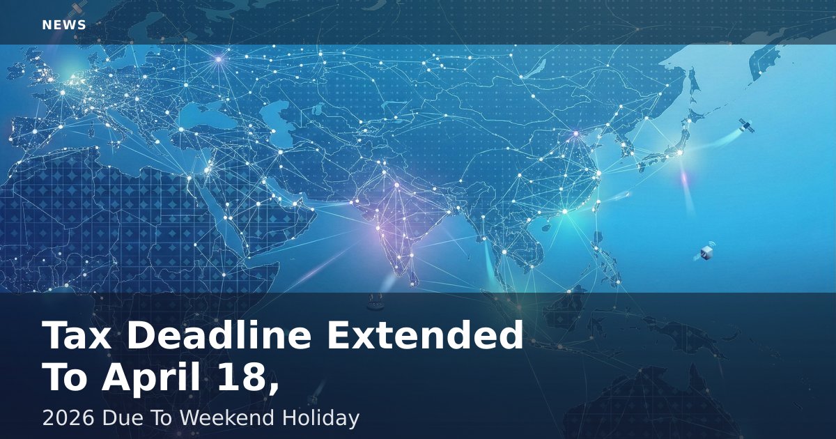 Tax Deadline Extended To April 18, 2026 Due To Weekend Holiday
