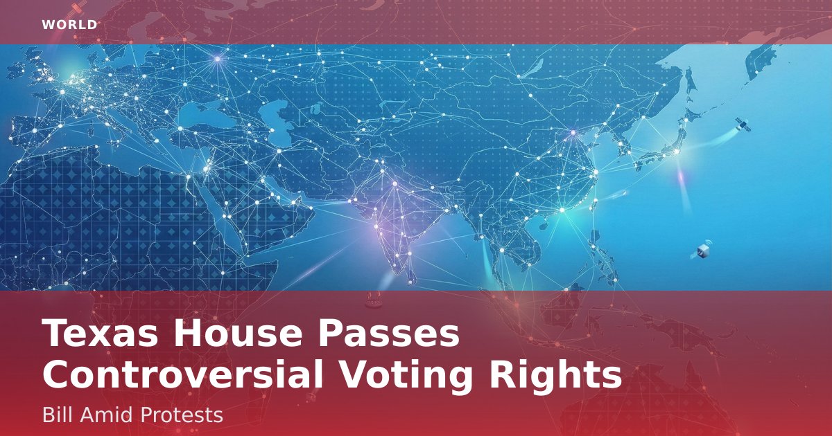 Texas House Passes Controversial Voting Rights Bill Amid Protests