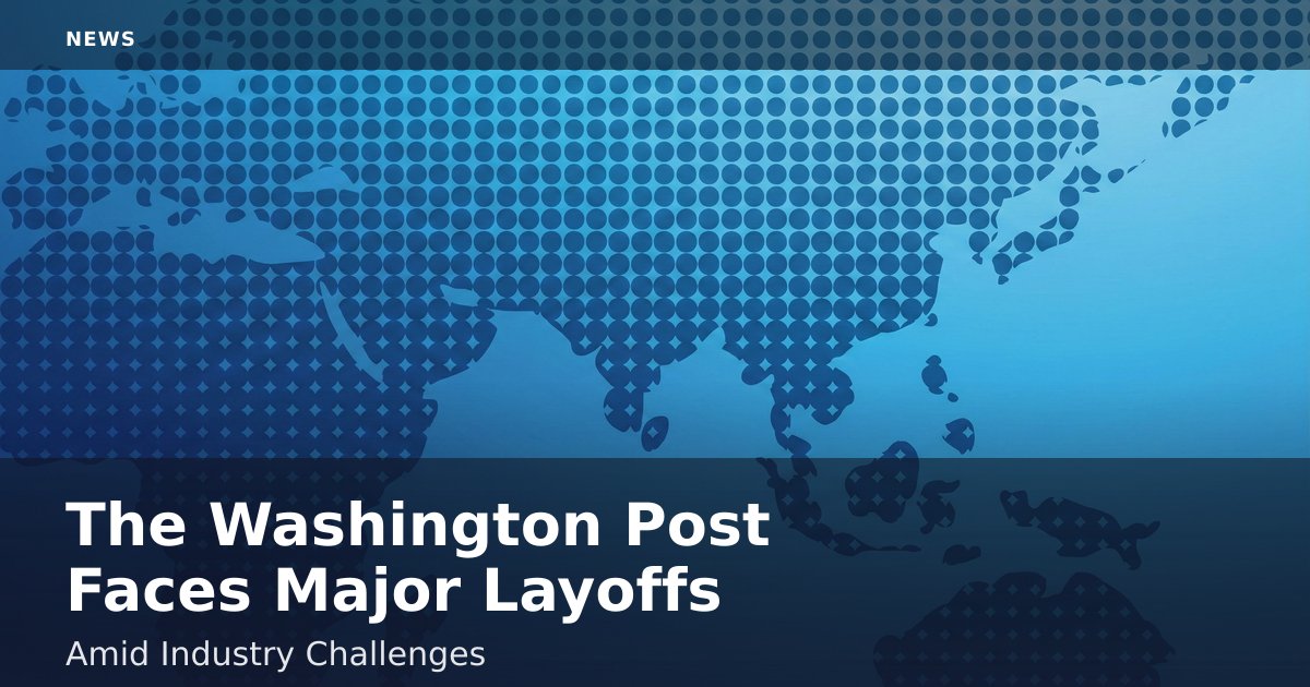 The Washington Post Faces Major Layoffs Amid Industry Challenges