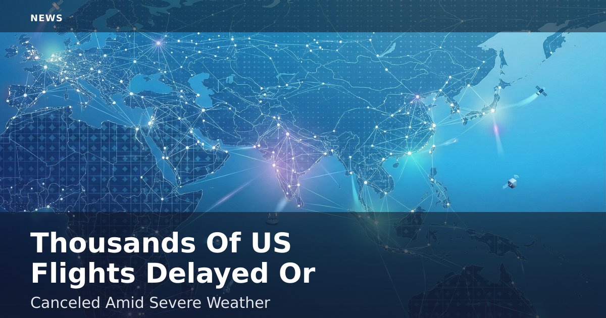 Thousands Of US Flights Delayed Or Canceled Amid Severe Weather