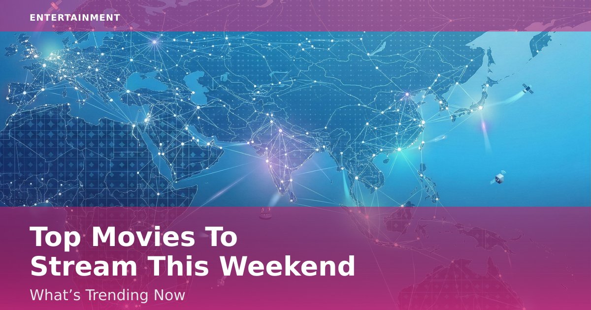 Top Movies To Stream This Weekend: What’s Trending Now