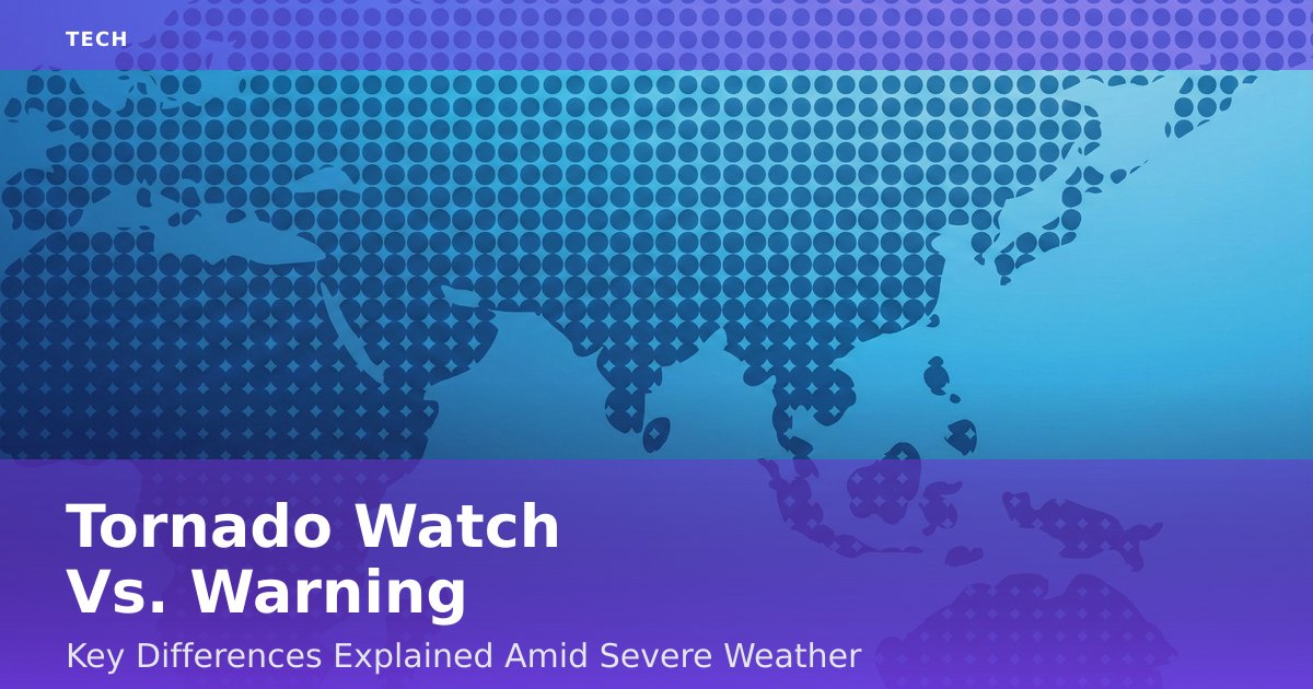 Tornado Watch Vs. Warning: Key Differences Explained Amid Severe Weather