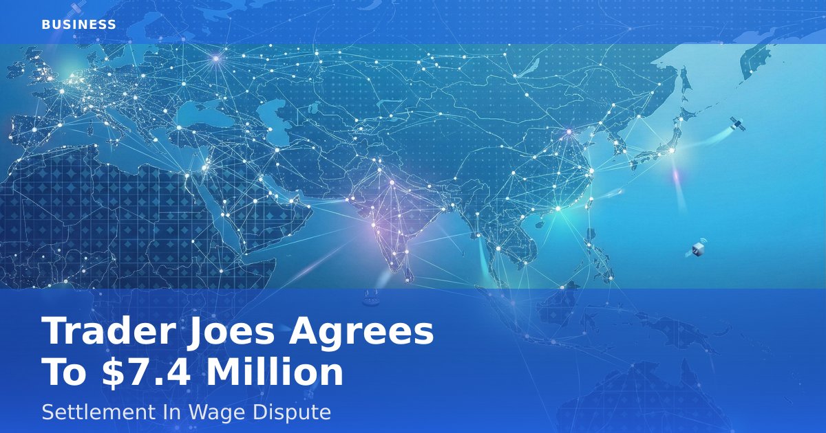 Trader Joe's Agrees To $7.4 Million Settlement In Wage Dispute