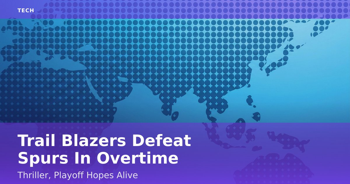 Trail Blazers Defeat Spurs In Overtime Thriller, Playoff Hopes Alive